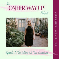On Her Way Up Podcast Episode 1: The Story We Tell Ourselves